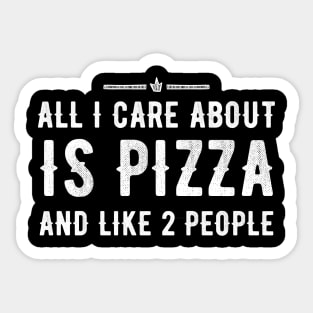 All I care about is Pizza and like 2 people Sticker